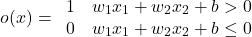 \[o(x) = \left{\begin{array}{ll}1 & w_1 x_1 + w_2 x_2 + b> 0 \\0 & w_1 x_1 + w_2 x_2 +b\leq 0 \\\end{array}\right.\]