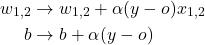 \begin{equation*}\begin{split}w_{1,2} &\rightarrow w_{1,2} + \alpha (y - o) x_{1,2}\\b &\rightarrow b + \alpha (y - o )\end{split}\end{equation*}