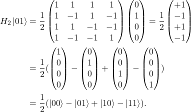 \[  \begin{split} H_2 \ket{01} &= \frac{1}{2} \begin{pmatrix} 1&1&1&1 \\ 1&-1&1&-1 \\ 1&1&-1&-1 \\ 1&-1&-1&1 \end{pmatrix}  \begin{pmatrix} 0\\1\\0\\0 \end{pmatrix} = \frac{1}{2} \begin{pmatrix} +1\\-1\\+1\\- 1\end{pmatrix} \\&=\frac{1}{2} (  \begin{pmatrix} 1\\0\\0\\0 \end{pmatrix} - \begin{pmatrix} 0\\1\\0\\0 \end{pmatrix} + \begin{pmatrix} 0\\0\\1\\0 \end{pmatrix} - \begin{pmatrix} 0\\0\\0\\1 \end{pmatrix} ) \\&=\frac{1}{2} (\ket{00} - \ket{01} + \ket{10} - \ket{11}).\end{split}\]