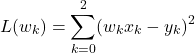 \[L(w_k) = \sum_{k=0}^2 (w_k x_k - y_k)^2\]