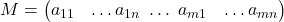 M = \begin{pmatrix} a_{11} & \ldots a_{1n} \ \ldots \ a_{m1} & \ldots a_{mn} \end{pmatrix}