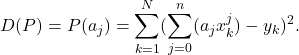 \[D(P) = P(a_j) = \sum_{k=1}^N (\sum_{j=0}^n (a_j x_k^j) - y_k)^2.\]