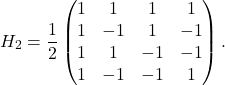 \[H_2 =  \frac{1}{2} \begin{pmatrix} 1&1&1&1 \\ 1&-1&1&-1 \\ 1&1&-1&-1 \\ 1&-1&-1&1 \end{pmatrix}.\]